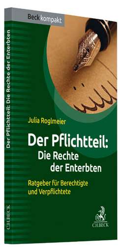 Der Pflichtteil: Die Rechte der Enterbten de Julia Roglmeier