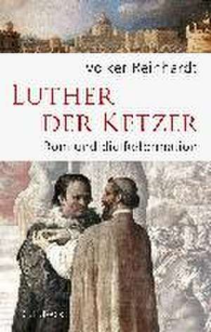 Luther, der Ketzer de Volker Reinhardt