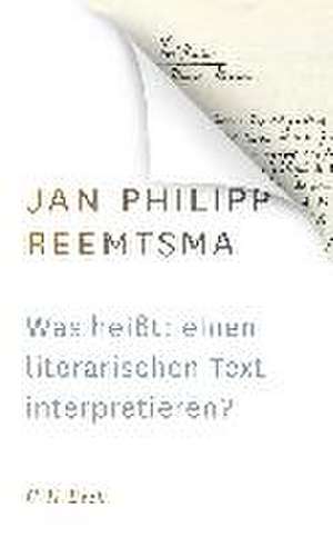 Was heißt: einen literarischen Text interpretieren? de Jan Philipp Reemtsma