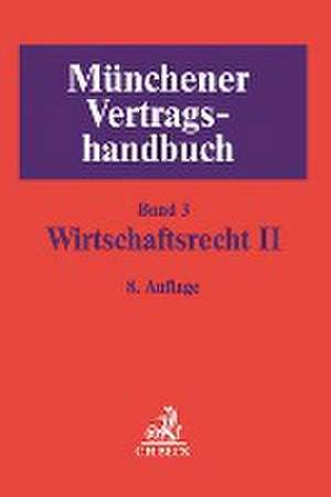 Münchener Vertragshandbuch Bd. 3: Wirtschaftsrecht II de Malte Grützmacher