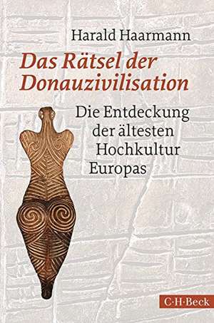 Das Rätsel der Donauzivilisation: Die Entdeckung der ältesten Hochkultur Europas de Harald Haarmann