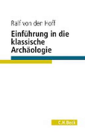 Einführung in die Klassische Archäologie de Ralf von den Hoff