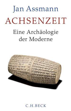 Achsenzeit: Eine Archäologie der Moderne de Jan Assmann