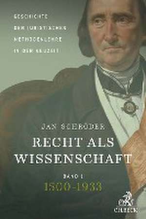 Recht als Wissenschaft Band 1: Geschichte der juristischen Methodenlehre in der Neuzeit (1500-1933) de Jan Schröder