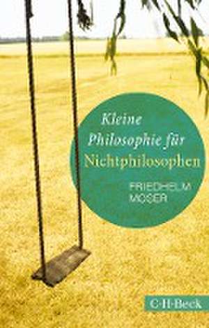 Kleine Philosophie für Nichtphilosophen de Friedhelm Moser