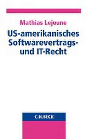 US-amerikanisches Softwarevertrags- und IT-Recht de Mathias Lejeune