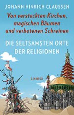 Die seltsamsten Orte der Religionen de Johann Hinrich Claussen