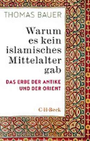 Warum es kein islamisches Mittelalter gab de Thomas Bauer