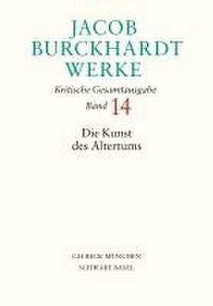 Jacob Burckhardt Werke Bd. 14: Die Kunst des Altertums de Jacob Burckhardt