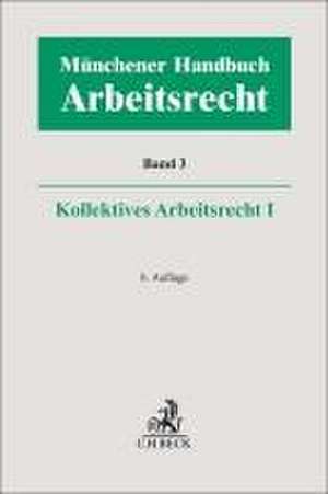 Münchener Handbuch zum Arbeitsrecht Bd. 3: Kollektives Arbeitsrecht I de Heinrich Kiel