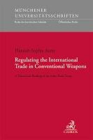 Regulating the International Trade in Conventional Weapons de Hannah-Sophie Aures