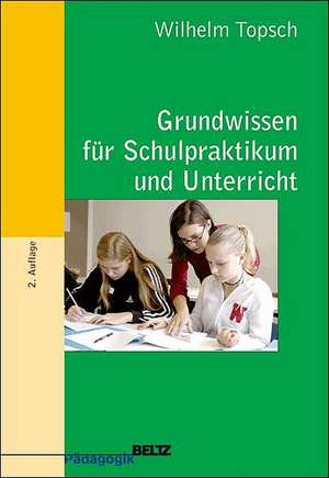 Grundwissen für Schulpraktikum und Unterricht de Wilhelm Topsch