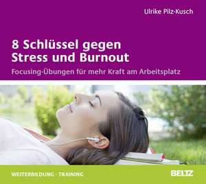 8 Schlüssel gegen Stress und Burnout de Ulrike Pilz-Kusch