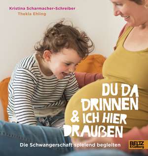 Du da drinnen und ich hier draußen. Die Schwangerschaft spielend begleiten de Kristina Scharmacher-Schreiber