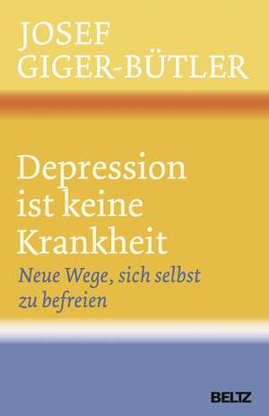 Depression ist keine Krankheit de Josef Giger-Bütler