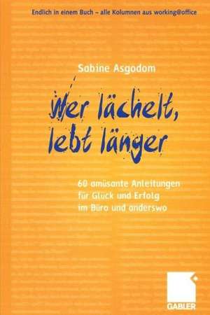 Wer lächelt, lebt länger: 60 amüsante Anleitungen für Glück und Erfolg im Büro und anderswo de Sabine Asgodom