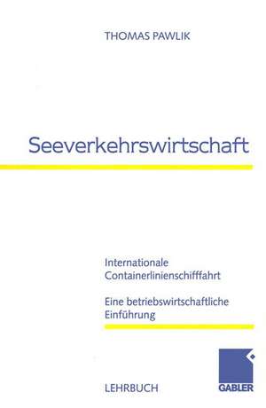 Seeverkehrswirtschaft: Internationale Containerlinienschifffahrt Eine betriebswirtschaftliche Einführung de Thomas Pawlik