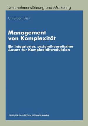 Management von Komplexität: Ein integrierter, systemtheoretischer Ansatz zur Komplexitätsreduktion de Christoph Bliss