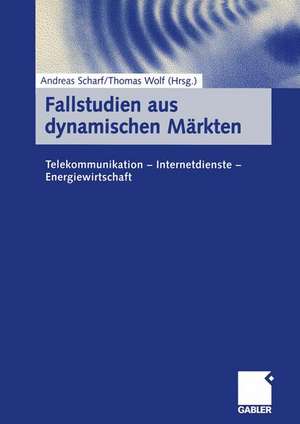 Fallstudien aus dynamischen Märkten: Telekommunikation — Internetdienste — Energiewirtschaft de Andreas Scharf