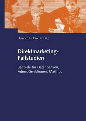 Direktmarketing-Fallstudien: Beispiele für Datenbanken, Adress-Selektionen, Mailings de Heinrich Holland