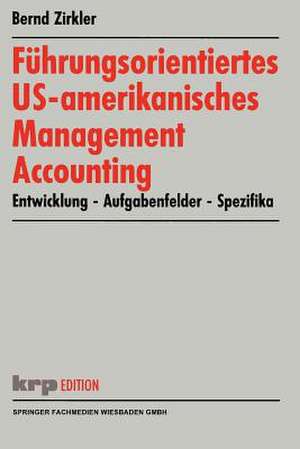 Führungsorientiertes US-amerikanisches Management Accounting: Entwicklung — Aufgabenfelder — Spezifika de Bernd Zirkler