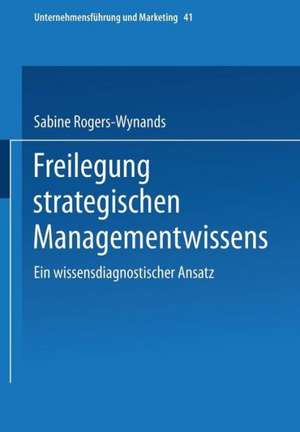 Freilegung strategischen Managementwissens: Ein wissensdiagnostischer Ansatz de Sabine Rogers-Wynands