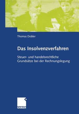 Das Insolvenzverfahren: Steuer -und handelsrechtliche Grundsätze bei der Rechnungslegung de Thomas Dobler