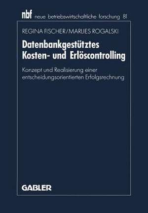 Datenbankgestütztes Kosten- und Erlöscontrolling: Konzept und Realisierung einer entscheidungsorientierten Erfolgsrechnung de Regina Fischer