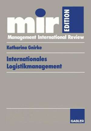 Internationales Logistikmanagement: Strategische Entwicklung und organisatorische Gestaltung der Logistik transnationaler Produktionsnetzwerke de Katharina Gnirke