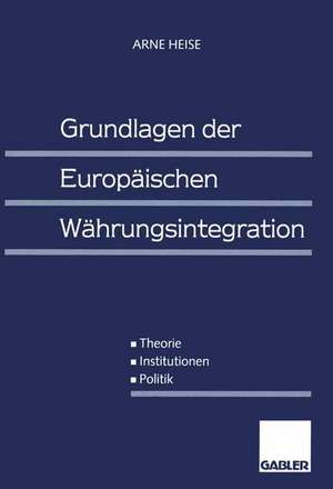 Grundlagen der Europäischen Währungsintegration: Theorie — Institutionen — Politik de Arne Heise