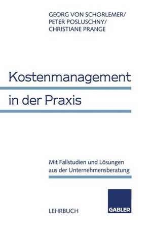 Kostenmanagement in der Praxis: Mit Fallstudien und Lösungen aus der Unternehmensberatung de Georg von Schorlemer