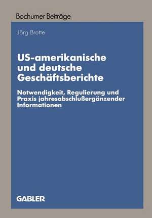 US-amerikanische und deutsche Geschäftsberichte: Notwendigkeit, Regulierung und Praxis jahresabschlußergänzender Informationen de Jörg Brotte