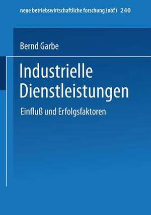 Industrielle Dienstleistungen: Einfluß und Erfolgsfaktoren de Bernd Garbe