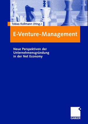 E-Venture-Management: Neue Perspektiven der Unternehmensgründung in der Net Economy de Tobias Kollmann