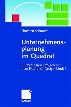 Unternehmensplanung im Quadrat: Zu messbaren Erfolgen mit dem Enterprise-Design-Modell de Thorsten Schmude