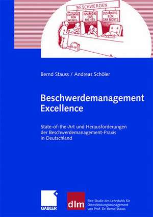 Beschwerdemanagement Excellence: State-of-the-Art und Herausforderungen der Beschwerdemanagement-Praxis in Deutschland de Bernd Stauss