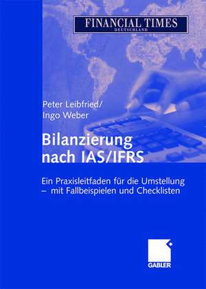 Bilanzierung nach IAS/IFRS: Ein Praxisleitfaden für die Umstellung - mit Fallbeispielen und Checklisten de Peter Leibfried