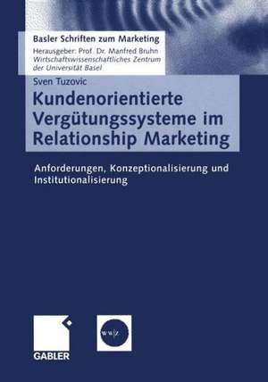 Kundenorientierte Vergütungssysteme im Relationship Marketing: Anforderungen, Konzeptionalisierung und Institutionalisierung de Sven Tuzovic