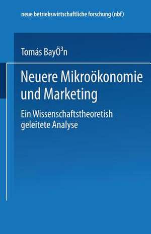 Neuere Mikroökonomie und Marketing: Eine wissenschaftstheoretisch geleitete Analyse de Tomás Bayón