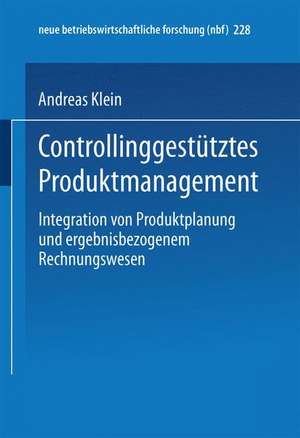 Controllinggestütztes Produktmanagement: Integration von Produktplanung und ergebnisbezogenem Rechnungswesen de Andreas Klein