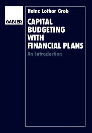 Capital Budgeting with Financial Plans: An Introduction de Heinz Lothar Grob