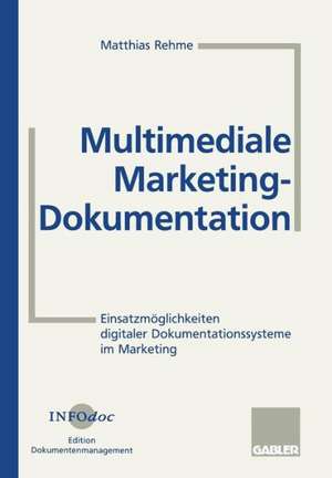 Multimediale Marketing-Dokumentation: Einsatzmöglichkeiten digitaler Dokumentationssysteme im Marketing de Matthias Rehme