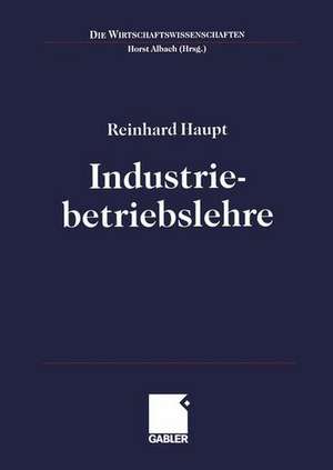 Industriebetriebslehre: Einführung Management im Lebenszyklus industrieller Geschäftsfelder de Reinhard Haupt