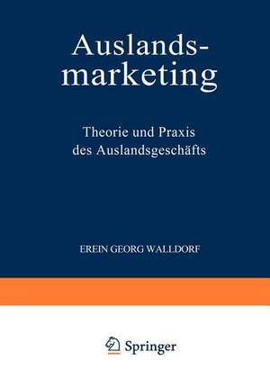 Auslandsmarketing: Theorie und Praxis des Auslandsgeschäfts de Erwin Georg Walldorf