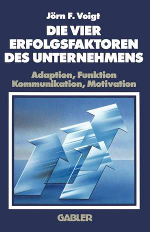 Die Vier Erfolgsfaktoren Des Unternehmens: Adaption, Funktion, Kommunikation, Motivation de Jörn F. Voigt