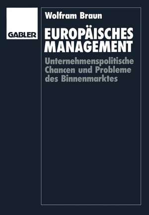 Europäisches Management: Unternehmenspolitische Chancen und Probleme des Binnenmarktes de Wolfram Braun