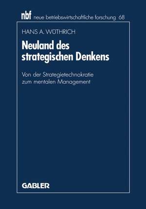 Neuland des strategischen Denkens: Von der Strategietechnokratie zum mentalen Management de Hans A. Wüthrich