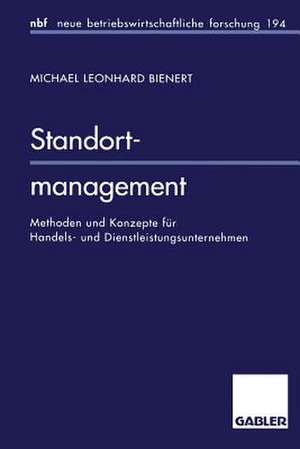 Standortmanagement: Methoden und Konzepte für Handels- und Dienstleistungsunternehmen de Michael L. Bienert