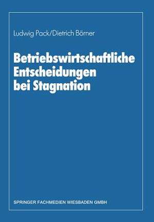 Betriebswirtschaftliche Entscheidungen bei Stagnation: Edmund Heinen zum 65. Geburtstag de Dietrich Börner