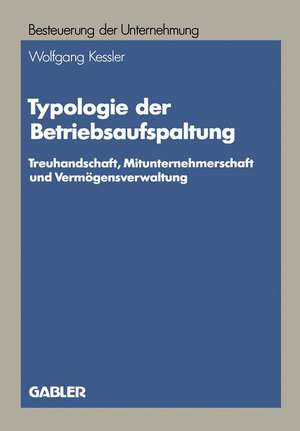 Typologie der Betriebsaufspaltung: Treuhandschaft, Mitunternehmerschaft und Vermögensverwaltung de Wolfgang Kessler